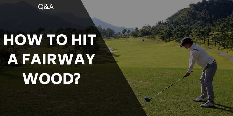 How To Hit A Fairway Wood