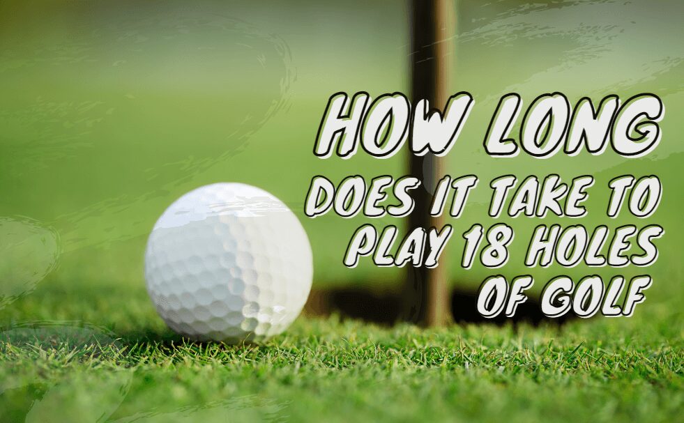 How Long Does 18 Holes of Golf Take